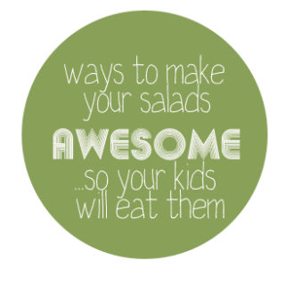 ways to make your salad awesome (so your kids will love it).